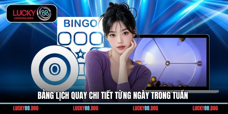 Bảng lịch quay chi tiết từng ngày trong tuần