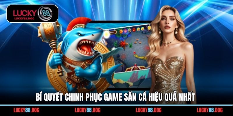 Bí quyết chinh phục game săn cá hiệu quả nhất