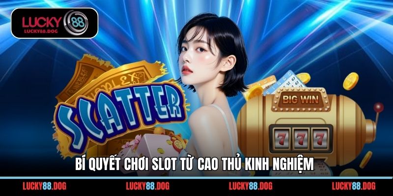 Bí quyết chơi slot từ cao thủ kinh nghiệm