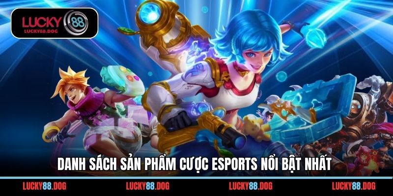Danh sách sản phẩm cược esports nổi bật nhất