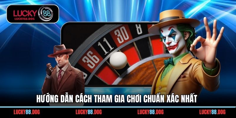 Hướng dẫn cách tham gia chơi chuẩn xác nhất