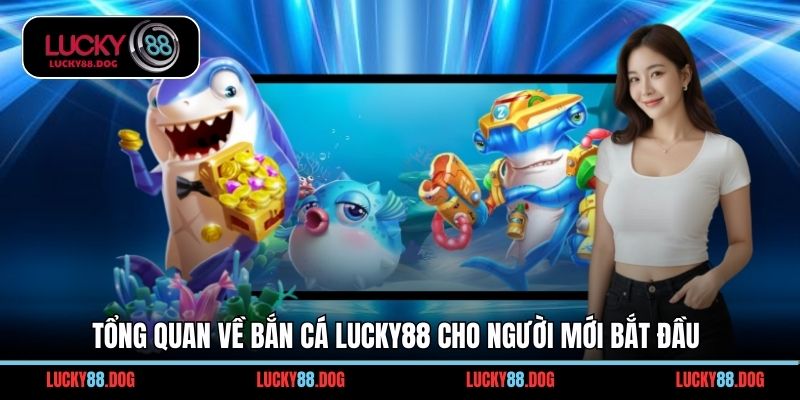 Tổng quan về bắn cá Lucky88 cho người mới bắt đầu