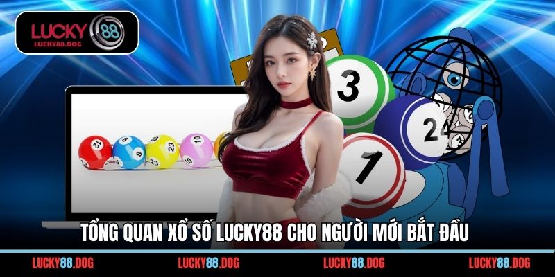 Tổng quan xổ số Lucky88 cho người mới bắt đầu