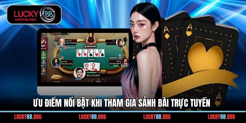 Ưu điểm nổi bật khi tham gia sảnh bài trực tuyến